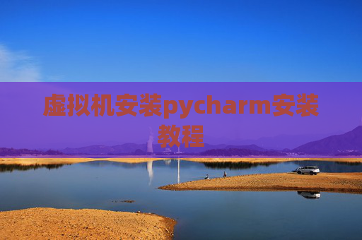 虚拟机安装pycharm安装教程
